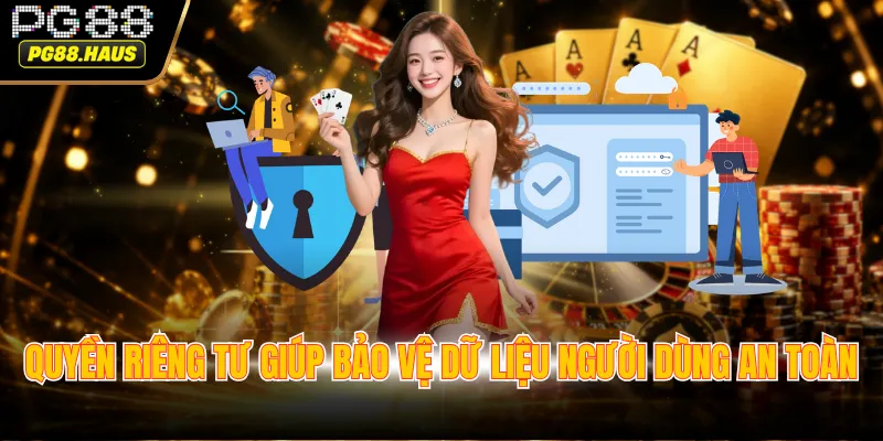quyen rieng tu giup bao ve du lieu nguoi dung an toan Quyền riêng tư giúp bảo vệ dữ liệu người dùng an toàn