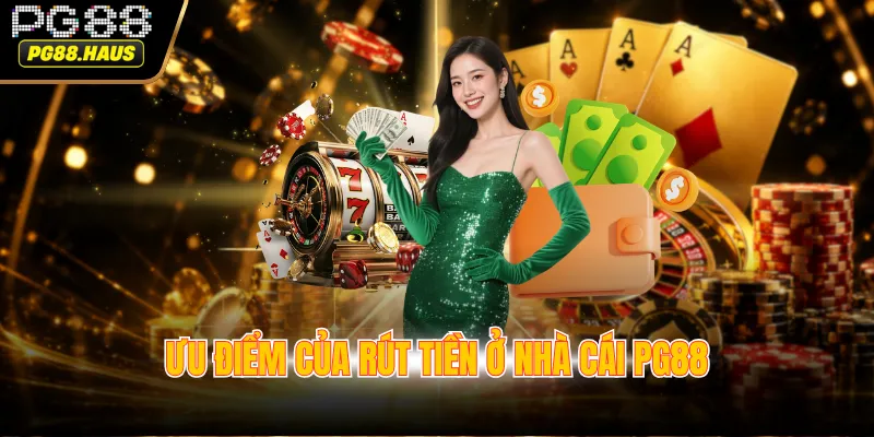 uu diem cua rut tien o nha cai pg88 Ưu điểm của rút tiền ở nhà cái PG88